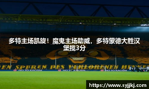 多特主场凯旋！魔鬼主场助威，多特蒙德大胜汉堡揽3分