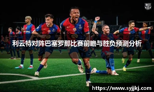 利云特对阵巴塞罗那比赛前瞻与胜负预测分析
