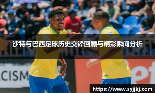 沙特与巴西足球历史交锋回顾与精彩瞬间分析