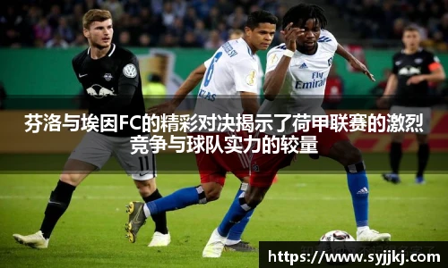 芬洛与埃因FC的精彩对决揭示了荷甲联赛的激烈竞争与球队实力的较量