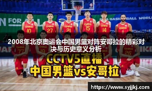 2008年北京奥运会中国男篮对阵安哥拉的精彩对决与历史意义分析