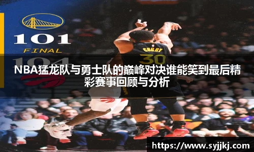 NBA猛龙队与勇士队的巅峰对决谁能笑到最后精彩赛事回顾与分析