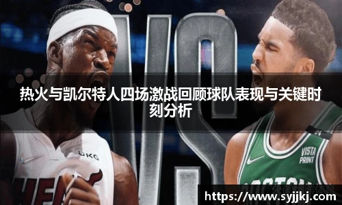 热火与凯尔特人四场激战回顾球队表现与关键时刻分析