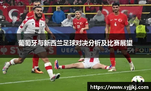 葡萄牙与新西兰足球对决分析及比赛展望