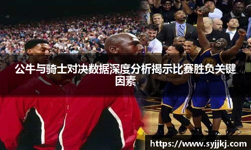 公牛与骑士对决数据深度分析揭示比赛胜负关键因素