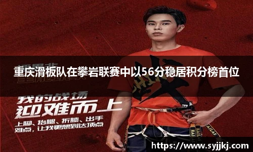 重庆滑板队在攀岩联赛中以56分稳居积分榜首位