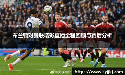 布兰顿对曼联精彩直播全程回顾与赛后分析